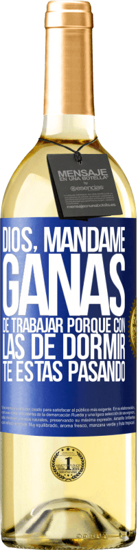 29,95 € | Vino Blanco Edición WHITE Dios, mándame ganas de trabajar porque con las de dormir te estás pasando Etiqueta Azul. Etiqueta personalizable Vino joven Cosecha 2023 Verdejo