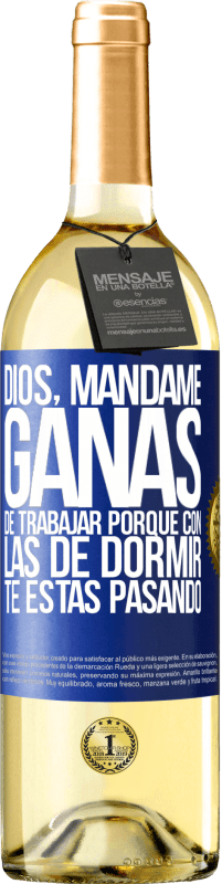 29,95 € Envío gratis | Vino Blanco Edición WHITE Dios, mándame ganas de trabajar porque con las de dormir te estás pasando Etiqueta Azul. Etiqueta personalizable Vino joven Cosecha 2025 Verdejo