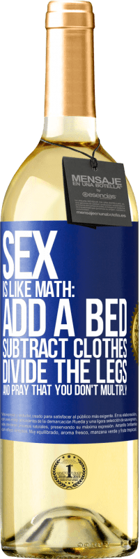 29,95 € Free Shipping | White Wine WHITE Edition Sex is like math: add a bed, subtract clothes, divide the legs, and pray that you don't multiply Blue Label. Customizable label Young wine Harvest 2023 Verdejo