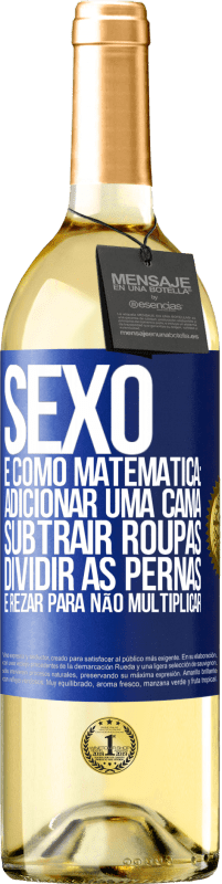 «Sexo é como matemática: adicionar uma cama, subtrair roupas, dividir as pernas e rezar para não multiplicar» Edição WHITE