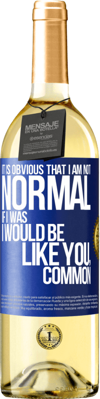 29,95 € Free Shipping | White Wine WHITE Edition It is obvious that I am not normal, if I was, I would be like you, common Blue Label. Customizable label Young wine Harvest 2025 Verdejo