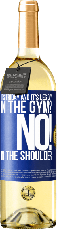 29,95 € Free Shipping | White Wine WHITE Edition It's Friday and it's leg day. In the gym? No! in the shoulder Blue Label. Customizable label Young wine Harvest 2023 Verdejo
