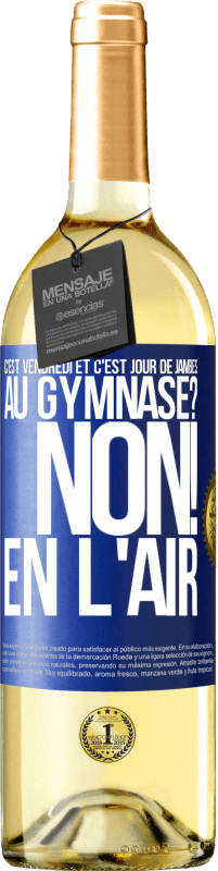 29,95 € | Vin blanc Édition WHITE C'est vendredi et c'est jour de jambes. Au gymnase? Non! En l'air Étiquette Bleue. Étiquette personnalisable Vin jeune Récolte 2024 Verdejo