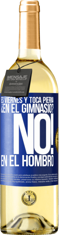 29,95 € Envío gratis | Vino Blanco Edición WHITE Es viernes y toca pierna. ¿En el gimnasio? No! en el hombro Etiqueta Azul. Etiqueta personalizable Vino joven Cosecha 2025 Verdejo