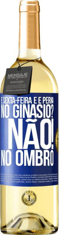 29,95 € | Vinho branco Edição WHITE É sexta-feira e é perna. No ginásio? Não! no ombro Etiqueta Azul. Etiqueta personalizável Vinho jovem Colheita 2024 Verdejo