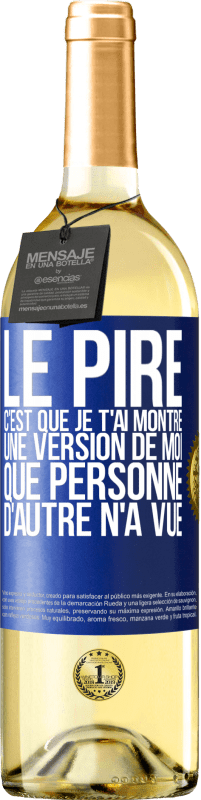 Envoi gratuit | Vin blanc Édition WHITE Le pire, c'est que je t'ai montré une version de moi que personne d'autre n'a vue Étiquette Bleue. Étiquette personnalisable Vin jeune Récolte 2023 Verdejo