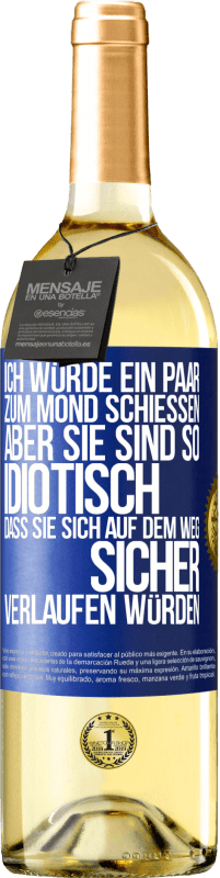 «Ich würde ein paar zum Mond schießen, aber sie sind so idiotisch, dass sie sich auf dem Weg sicher verlaufen würden» WHITE Ausgabe