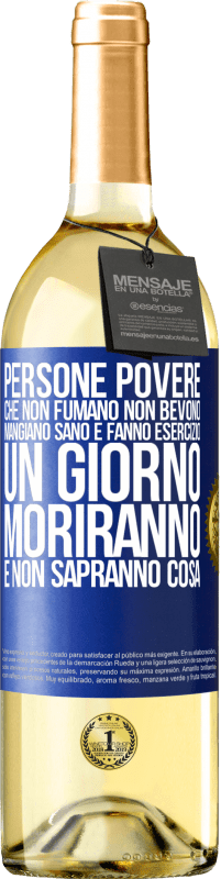 29,95 € Spedizione Gratuita | Vino bianco Edizione WHITE Persone povere che non fumano, non bevono, mangiano sano e fanno esercizio. Un giorno moriranno e non sapranno cosa Etichetta Blu. Etichetta personalizzabile Vino giovane Raccogliere 2025 Verdejo