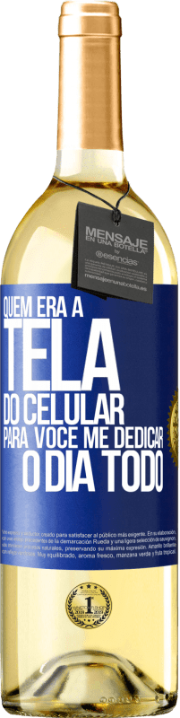 Envio grátis | Vinho branco Edição WHITE Quem era a tela do celular para você me dedicar o dia todo Etiqueta Azul. Etiqueta personalizável Vinho jovem Colheita 2023 Verdejo