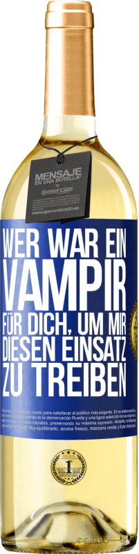 Kostenloser Versand | Weißwein WHITE Ausgabe Wer war ein Vampir für dich, um mir diesen Einsatz zu treiben? Blaue Markierung. Anpassbares Etikett Junger Wein Ernte 2023 Verdejo