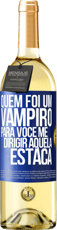 «Quem foi um vampiro para você me dirigir aquela estaca» Edição WHITE