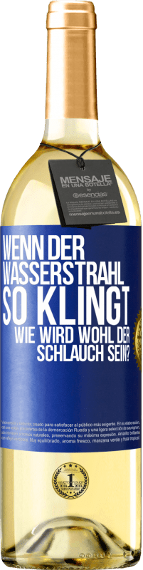 Kostenloser Versand | Weißwein WHITE Ausgabe Wenn der Wasserstrahl so klingt, wie wird wohl der Schlauch sein? Blaue Markierung. Anpassbares Etikett Junger Wein Ernte 2023 Verdejo