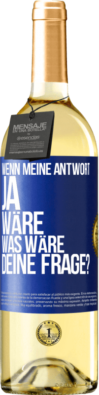 Kostenloser Versand | Weißwein WHITE Ausgabe Wenn meine Antwort Ja wäre, was wäre deine Frage? Blaue Markierung. Anpassbares Etikett Junger Wein Ernte 2023 Verdejo