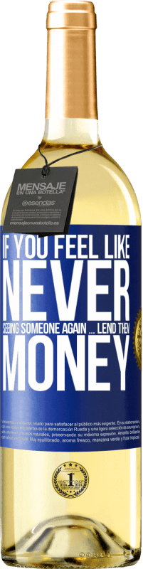 Free Shipping | White Wine WHITE Edition If you feel like never seeing someone again ... lend them money Blue Label. Customizable label Young wine Harvest 2023 Verdejo