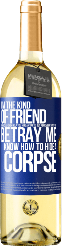 Free Shipping | White Wine WHITE Edition I'm the kind of friend who would even help you hide a corpse, but remember that if you betray me… I know how to hide a corpse Blue Label. Customizable label Young wine Harvest 2023 Verdejo