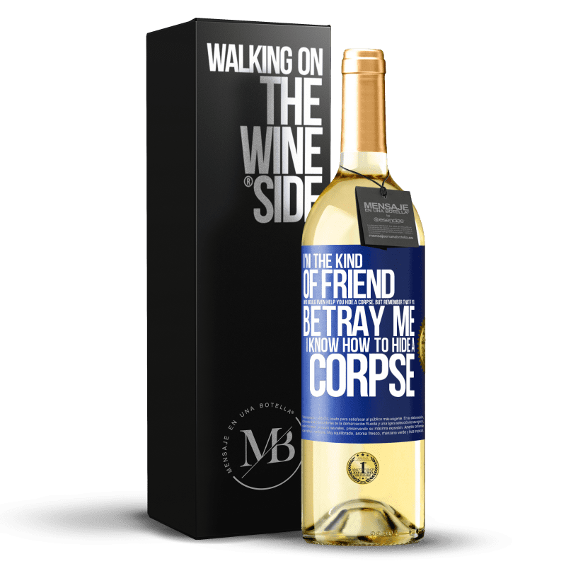 29,95 € Free Shipping | White Wine WHITE Edition I'm the kind of friend who would even help you hide a corpse, but remember that if you betray me… I know how to hide a corpse Blue Label. Customizable label Young wine Harvest 2023 Verdejo