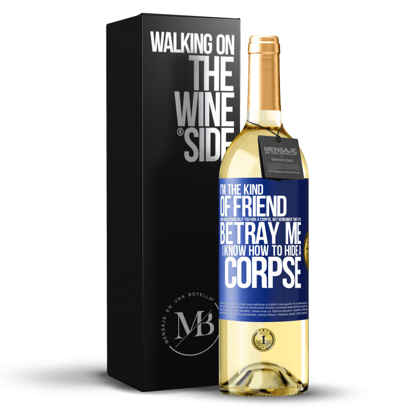 29,95 € Free Shipping | White Wine WHITE Edition I'm the kind of friend who would even help you hide a corpse, but remember that if you betray me… I know how to hide a corpse Blue Label. Customizable label Young wine Harvest 2024 Verdejo
