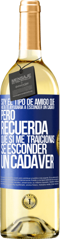 Envío gratis | Vino Blanco Edición WHITE Soy el tipo de amigo que hasta te ayudaría a esconder un cadáver, pero recuerda que si me traicionas… sé esconder un cadáver Etiqueta Azul. Etiqueta personalizable Vino joven Cosecha 2023 Verdejo