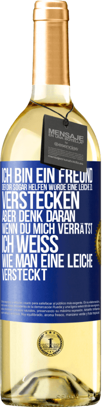 Kostenloser Versand | Weißwein WHITE Ausgabe Ich bin ein Freund, der Dir sogar helfen würde, eine Leiche zu verstecken, aber denk daran, wenn du mich verrätst ... Ich weiß, Blaue Markierung. Anpassbares Etikett Junger Wein Ernte 2023 Verdejo