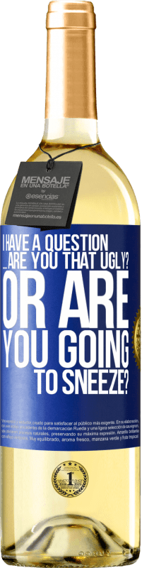 29,95 € | White Wine WHITE Edition I have a question ... Are you that ugly? Or are you going to sneeze? Blue Label. Customizable label Young wine Harvest 2023 Verdejo