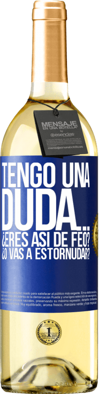 29,95 € | Vino Blanco Edición WHITE Tengo una duda… ¿Eres así de feo? ¿O vas a estornudar? Etiqueta Azul. Etiqueta personalizable Vino joven Cosecha 2023 Verdejo