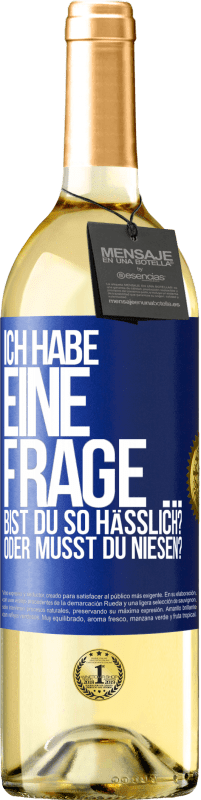 29,95 € | Weißwein WHITE Ausgabe Ich habe eine Frage ... Bist du so hässlich? Oder musst du niesen? Blaue Markierung. Anpassbares Etikett Junger Wein Ernte 2023 Verdejo