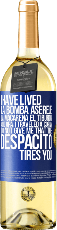 29,95 € | White Wine WHITE Edition I have lived La bomba, Aserejé, La Macarena, El Tiburon and Opá, I traveled a corrá. Do not give me that the Despacito tires Blue Label. Customizable label Young wine Harvest 2024 Verdejo