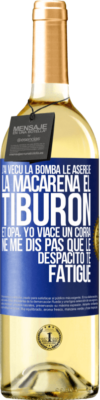 «J'ai vécu La bomba; le Aserejé; La Macarena; El Tiburon; et Opá, yo viacé un corrá. Ne me dis pas que le Despacito te fatigue» Édition WHITE