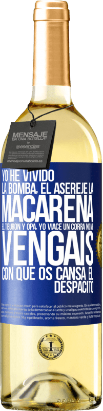 «Yo he vivido La bomba, el Aserejé, La Macarena, El Tiburón y Opá, yo viacé un corrá. No me vengáis con que os cansa el» Edición WHITE