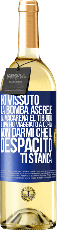 «Ho vissuto La bomba, Aserejé, La Macarena, El Tiburon e Opá, ho viaggiato a corrá. Non darmi che il Despacito ti stanca» Edizione WHITE