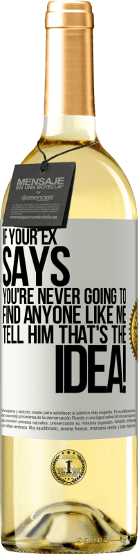 29,95 € | White Wine WHITE Edition If your ex says you're never going to find anyone like me tell him that's the idea! White Label. Customizable label Young wine Harvest 2023 Verdejo