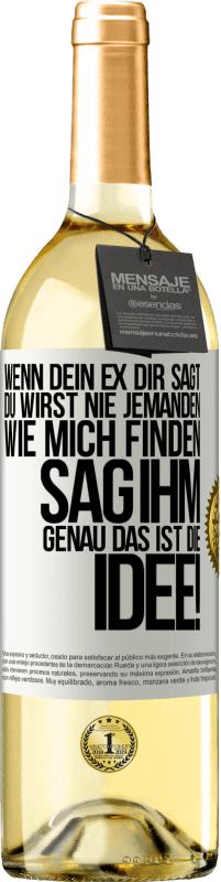 29,95 € | Weißwein WHITE Ausgabe Wenn dein Ex dir sagt, du wirst nie jemanden wie mich finden, sag ihm, genau das ist die Idee! Weißes Etikett. Anpassbares Etikett Junger Wein Ernte 2024 Verdejo