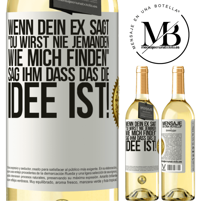29,95 € Kostenloser Versand | Weißwein WHITE Ausgabe Wenn dein Ex dir sagt, du wirst nie jemanden wie mich finden, sag ihm, genau das ist die Idee! Weißes Etikett. Anpassbares Etikett Junger Wein Ernte 2024 Verdejo