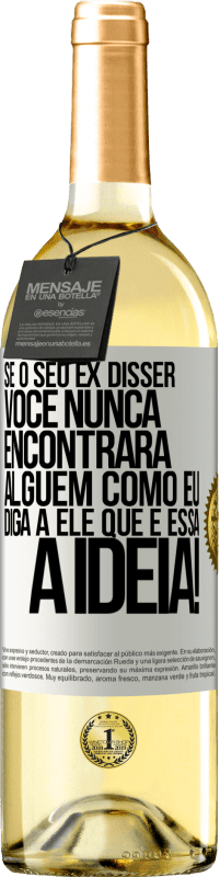 29,95 € | Vinho branco Edição WHITE Se o seu ex disser você nunca encontrará alguém como eu, diga a ele que é essa a idéia! Etiqueta Branca. Etiqueta personalizável Vinho jovem Colheita 2024 Verdejo