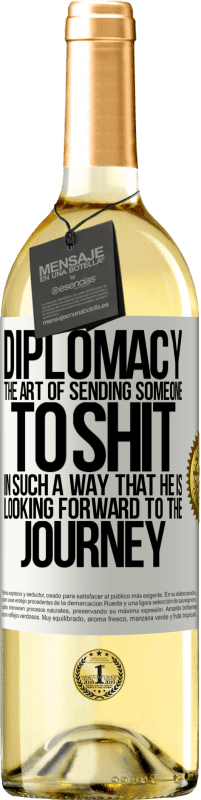 «Diplomacy. The art of sending someone to shit in such a way that he is looking forward to the journey» WHITE Edition