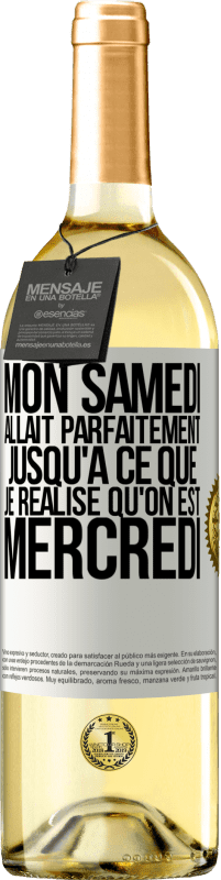 29,95 € | Vin blanc Édition WHITE Mon samedi allait parfaitement jusqu'à ce que je réalise qu'on est mercredi Étiquette Blanche. Étiquette personnalisable Vin jeune Récolte 2024 Verdejo