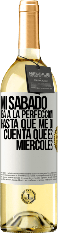 29,95 € | Vino Blanco Edición WHITE Mi sábado iba a la perfección hasta que me di cuenta que es miércoles Etiqueta Blanca. Etiqueta personalizable Vino joven Cosecha 2024 Verdejo