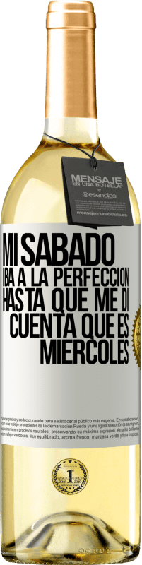 «Mi sábado iba a la perfección hasta que me di cuenta que es miércoles» Edición WHITE