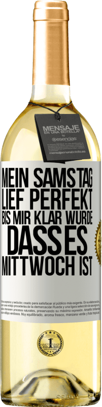 29,95 € | Weißwein WHITE Ausgabe Mein Samstag lief perfekt, bis mir klar wurde, dass es Mittwoch ist Weißes Etikett. Anpassbares Etikett Junger Wein Ernte 2024 Verdejo