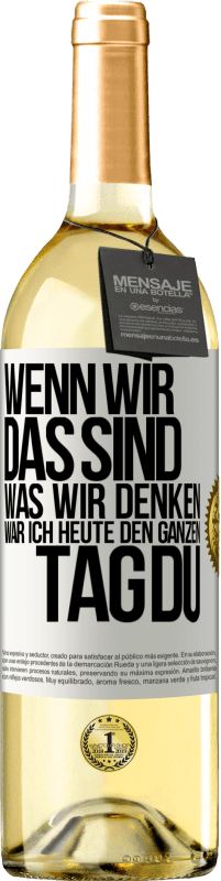 29,95 € | Weißwein WHITE Ausgabe Wenn wir das sind, was wir denken, war ich heute den ganzen Tag du Weißes Etikett. Anpassbares Etikett Junger Wein Ernte 2024 Verdejo