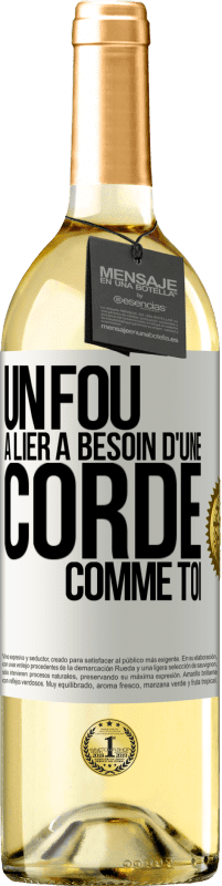 29,95 € | Vin blanc Édition WHITE Un fou à lier a besoin d'une corde comme toi Étiquette Blanche. Étiquette personnalisable Vin jeune Récolte 2025 Verdejo