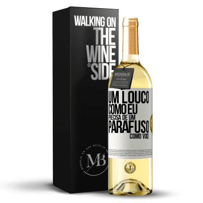 «Um louco como eu precisa de um parafuso como você» Edição WHITE