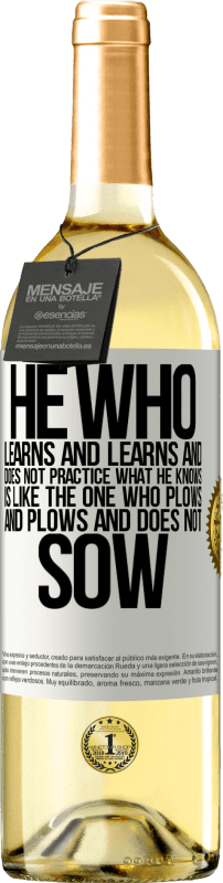 29,95 € Free Shipping | White Wine WHITE Edition He who learns and learns and does not practice what he knows is like the one who plows and plows and does not sow White Label. Customizable label Young wine Harvest 2025 Verdejo