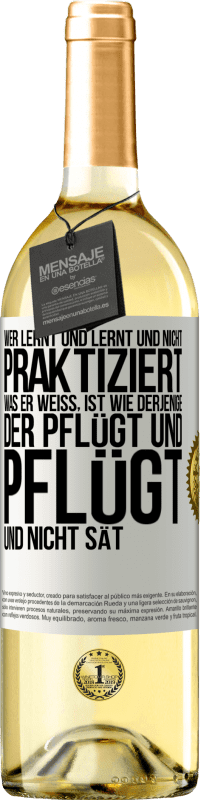 29,95 € | Weißwein WHITE Ausgabe Wer lernt und lernt und nicht praktiziert, was er weiß, ist wie derjenige, der pflügt und pflügt und nicht sät Weißes Etikett. Anpassbares Etikett Junger Wein Ernte 2025 Verdejo