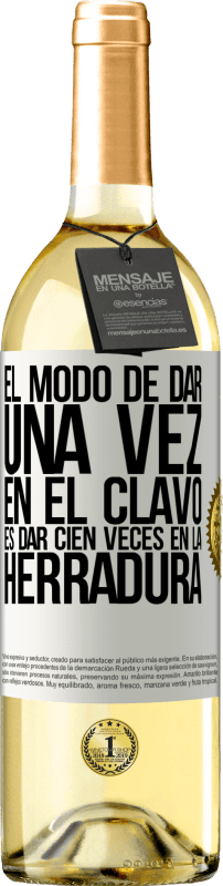 29,95 € Envío gratis | Vino Blanco Edición WHITE El modo de dar una vez en el clavo, es dar cien veces en la herradura Etiqueta Blanca. Etiqueta personalizable Vino joven Cosecha 2024 Verdejo