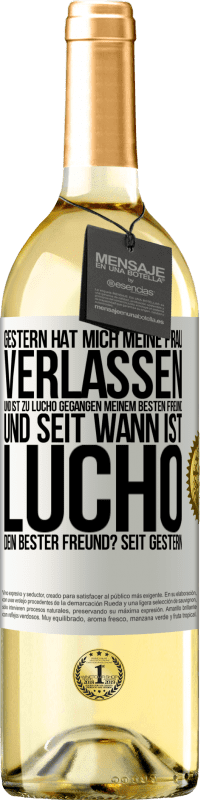 29,95 € | Weißwein WHITE Ausgabe Gestern hat mich meine Frau verlassen und ist zu Lucho gegangen, meinem besten Freund. Und seit wann ist Lucho dein bester Freun Weißes Etikett. Anpassbares Etikett Junger Wein Ernte 2024 Verdejo