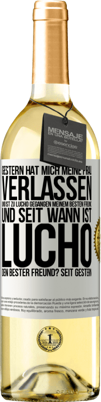 29,95 € Kostenloser Versand | Weißwein WHITE Ausgabe Gestern hat mich meine Frau verlassen und ist zu Lucho gegangen, meinem besten Freund. Und seit wann ist Lucho dein bester Freun Weißes Etikett. Anpassbares Etikett Junger Wein Ernte 2025 Verdejo