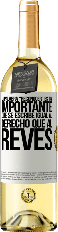 29,95 € | White Wine WHITE Edition La palabra RECONOCER es tan importante, que se escribe igual al derecho que al revés White Label. Customizable label Young wine Harvest 2023 Verdejo