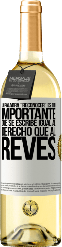 29,95 € | Vino Blanco Edición WHITE La palabra RECONOCER es tan importante, que se escribe igual al derecho que al revés Etiqueta Blanca. Etiqueta personalizable Vino joven Cosecha 2024 Verdejo