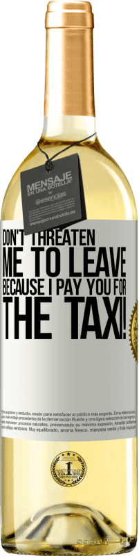 29,95 € | Белое вино Издание WHITE Не угрожайте мне уйти, потому что я заплачу вам за такси! Белая этикетка. Настраиваемая этикетка Молодое вино Урожай 2023 Verdejo